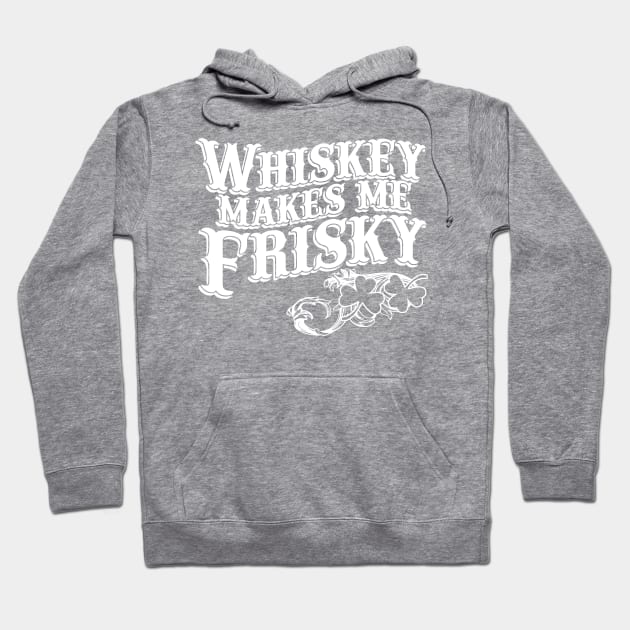 Whiskey Makes Me Frisky Hoodie by PattisonAvePhanatics